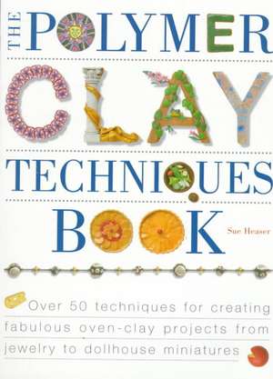 The Polymer Clay Techniques Book de Sue Heaser