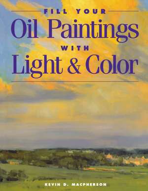 Fill Your Oil Paintings with Light & Color de K Macpherson