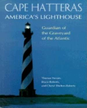 Cape Hatteras America's Lighthouse: Guardian of the Graveyard of the Atlantic de Bruce Roberts