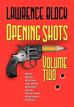 Opening Shots - Vol II: More Great Mystery and Crime Writers Share Their First Published Stories de Lawrence Block