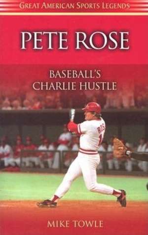 Pete Rose: Baseball's Charlie Hustle de Mike Towle