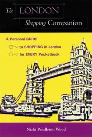 The London Shopping Companion: A Personal Guide to Shopping in London for Every Pocketbook de Nicki Pendleton Wood