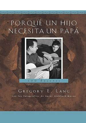 Porque Un Hijo Necesita Un Papa: 100 Razones de Gregory E. Lang