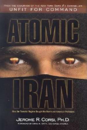 Atomic Iran: How the Terrorist Regime Bought the Bomb and American Politicians de Jerome R. Corsi