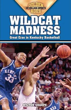 Wildcat Madness: Great Eras in Kentucky Basketball de Wilton Sharpe