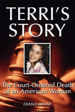 Terri's Story: The Court-Ordered Death of an American Woman de Diana Lynne