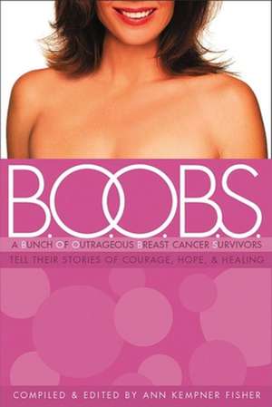 B.O.O.B.S.: A Bunch of Outrageous Breast-Cancer Survivors Tell Their Stories of Courage, Hope, & Healing de Ann Kempner Fisher