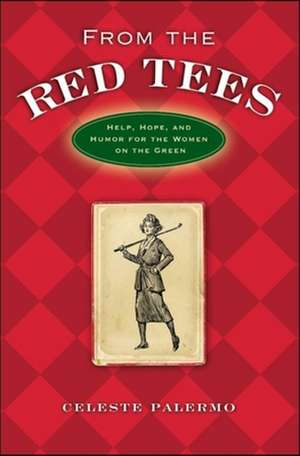 From the Red Tees: Help, Hope, and Humor for the Women on the Green de Celeste Palermo