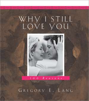 Why I Still Love You: 100 Reasons de Gregory Lang