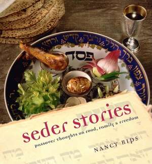 Seder Stories: Passover Thoughts on Food, Family, and Freedom de Nancy Rips