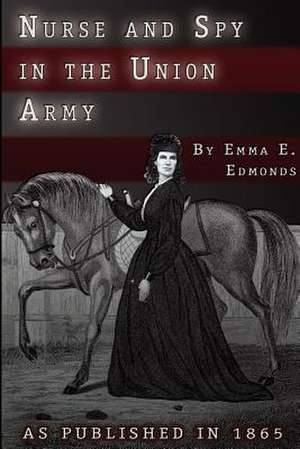 Nurse and Spy in the Union Army de S. Emma E. Edmonds