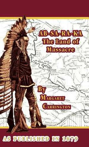 AB-SA-RA-KA Land of Massacre de Margaret Carrington