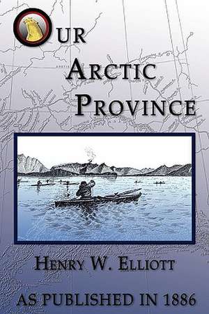 Our Arctic Province de Henry W. Elliott