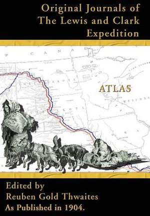 Atlas Accompanying the Original Journals of the Lewis and Clark Expedition: 1804-1806 de Reuben Gold Thwaites