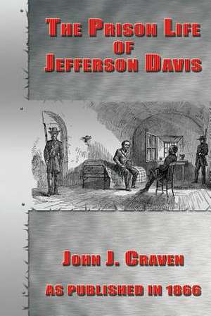 The Prison Life of Jefferson Davis de Crave, John J.