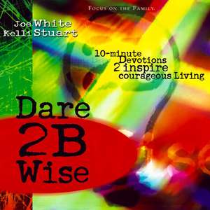 Dare 2B Wise: 10 minute devotions 2 inspire courageous living de Joe White