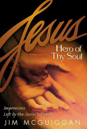 Jesus, Hero of Thy Soul de Jim McGuiggan