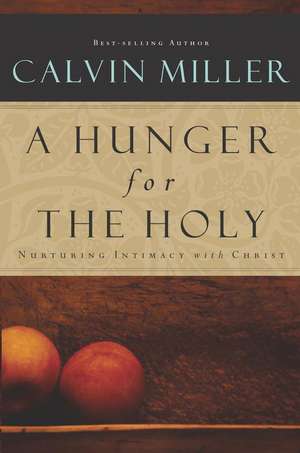 A Hunger for the Holy: Nuturing Intimacy with Christ de Calvin Miller