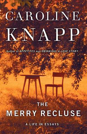 The Merry Recluse: A Life in Essays de Caroline Knapp