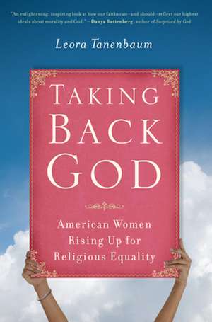 Taking Back God: American Women Rising Up for Religious Equality de Leora Tanenbaum