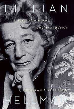 Lillian Hellman: A Life with Foxes and Scoundrels de Deborah Martinson