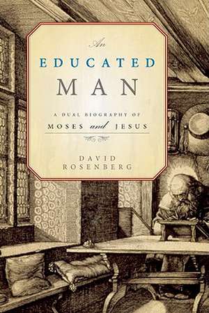 An Educated Man: A Dual Biography of Moses and Jesus de David Rosenberg