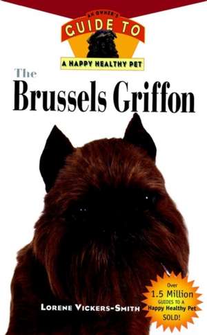 The Brussels Griffon: An Owner's Guide to a Happy Healthy Pet de Lorene Vickers-Smith