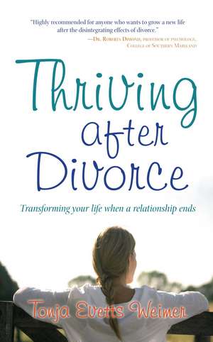 Thriving After Divorce: Transforming Your Life When a Relationship Ends de Tonja Evetts Weimer