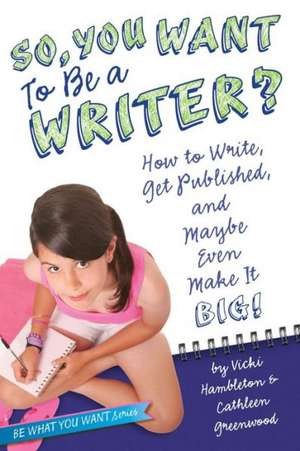 So, You Want to Be a Writer?: How to Write, Get Published, and Maybe Even Make It Big! de Vicki Hambleton