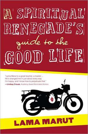 A Spiritual Renegade's Guide to the Good Life de Lama Marut