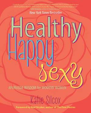 Healthy Happy Sexy: Ayurveda Wisdom for Modern Women de Katie Silcox