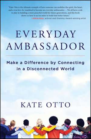 Everyday Ambassador: Make a Difference by Connecting in a Disconnected World de Kate Otto