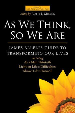 As We Think, So We Are: James Allen's Guide to Transforming Our Lives de James Allen