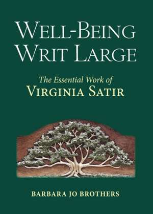 Well-Being Writ Large: The Essential Work of Virginia Satir de Barbara Jo Brothers