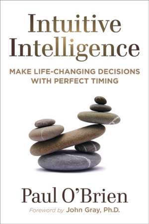 Intuitive Intelligence: Make Life-Changing Decisions with Perfect Timing de Paul O'Brien