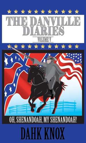 The Danville Diaries Volume 5: Oh Shenandoah, My Shenandoah de Dahk Knox