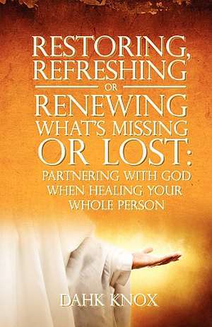 Restoring, Refreshing, or Renewing What's Missing or Lost de Warren B. Dahk Knox