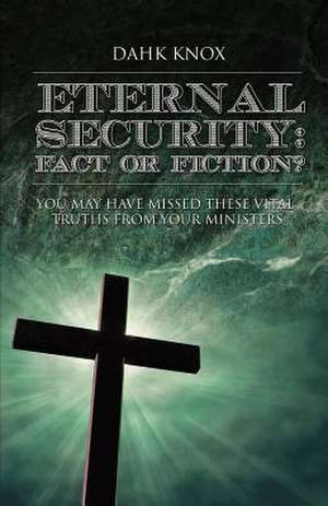 Eternal Securtiy: Fact or Fiction? de Warren B. Dahk Knox