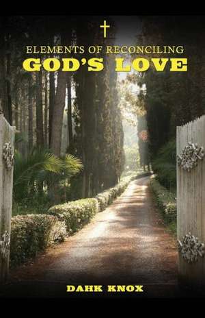 Elements of Reconciling God's Love de Dahk B. Knox