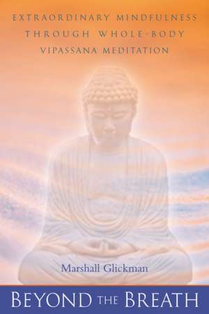 Beyond the Breath: Extraordinary Mindfulness through Whole Body Vipassana Yoga Meditation de Marshall Glickman