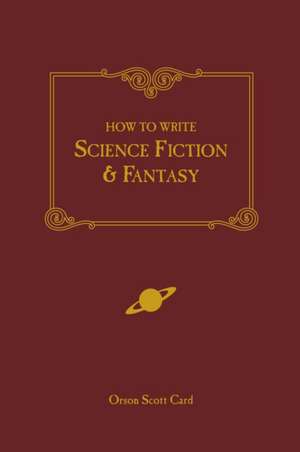 How to Write Science Fiction & Fantasy: Finding Joy in the Journey de Orson Scott Card