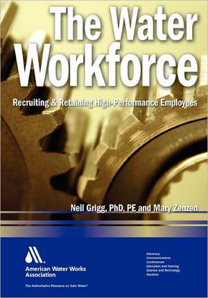 The Water Workforce: Recruiting & Retaining High-Performance Employees de Neil Greigg