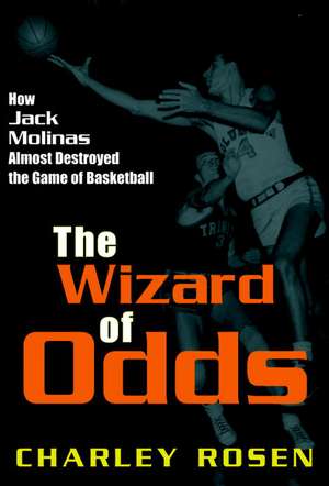 The Wizard Of Odds: How Jack Molinas Nearly Destroyed the Game of Basketball de Charley Rosen