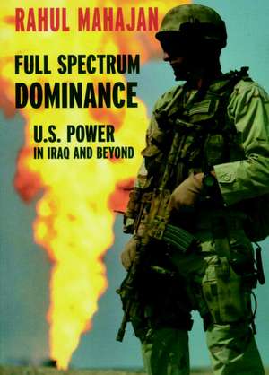 Full Spectrum Dominance: US Power in Iraq and Beyond de Rahul Mahajan