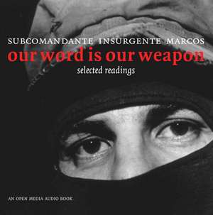 Our Word Is Our Weapon: Selected Readings de Subcomandante Insurgente Marcos