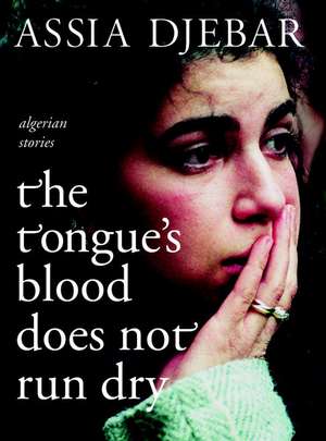 The Tongue's Blood Does Not Run Dry: Stories de Assia Djebar