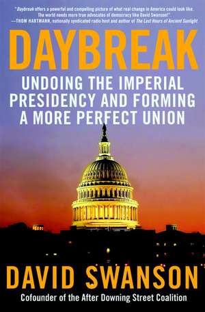 Daybreak: Undoing the Imperial Presidency and Forming a More Perfect Union de David Swanson