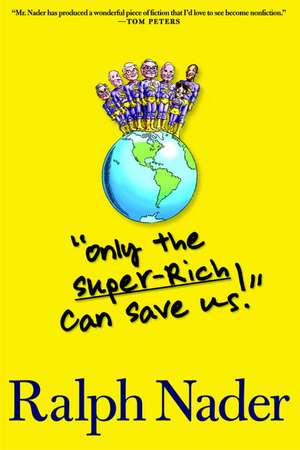 Only the Super-Rich Can Save Us! de Ralph Nader