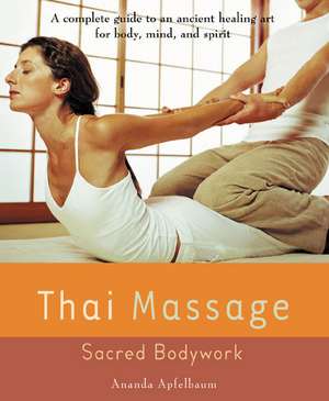 Thai Massage: Sacred Bodywork de Ananda Apfelbaum