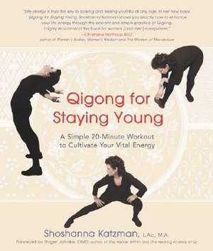 Qigong for Staying Young: A Simple Twenty-Minute Workout to Cultivate Your Vital Energy de Shoshanna Katzman